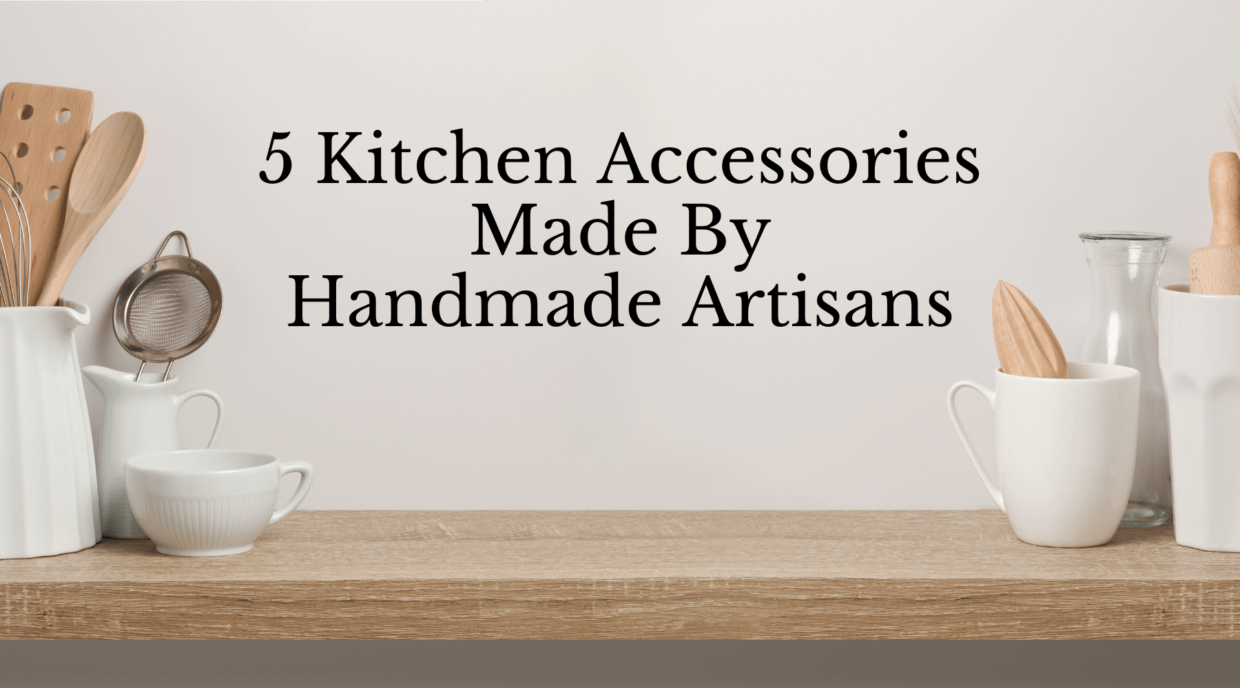 5 Kitchen Accessories Made By Handmade Artisans