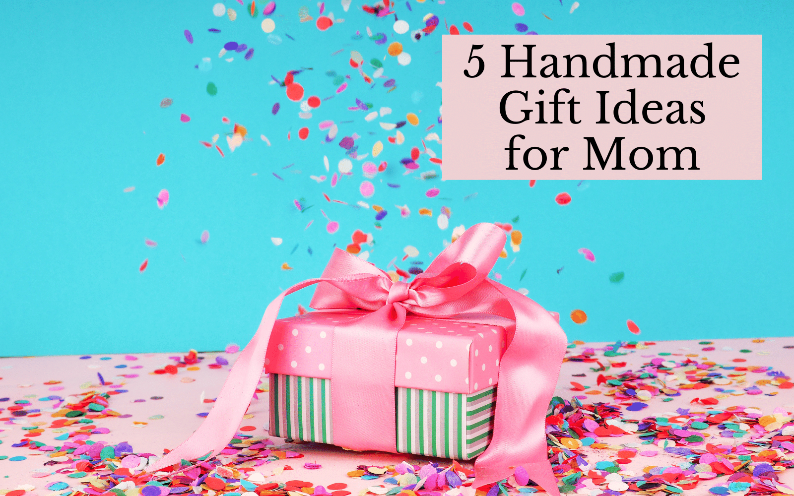 5 Handmade Gift Ideas for Mom